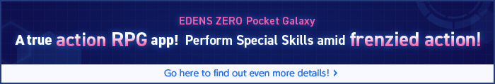 EDENS ZERO Pocket Galaxy A true action RPG app! Perform Special Skills amid frenzied action!